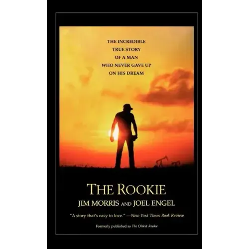 The Rookie: The Incredible True Story of a Man Who Never Gave Up on His Dream