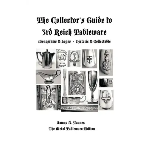 The Collector's Guide to 3rd Reich Tableware (Monograms, Logos, Maker Marks Plus History): The Metal Tableware Edition