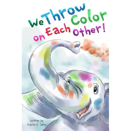 We Throw Color on Each Other: A book about Holi