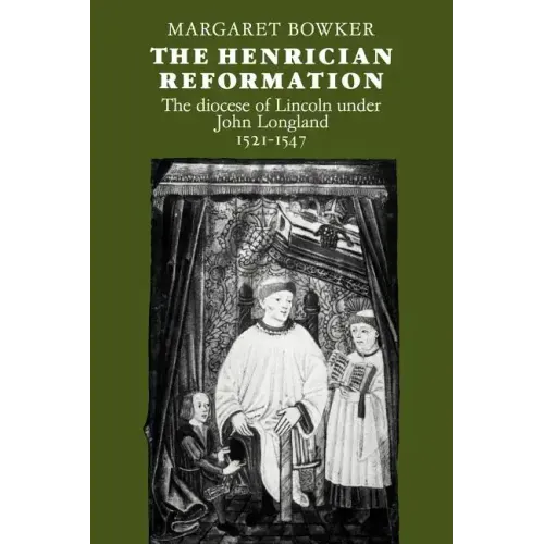 The Henrician Reformation: The Diocese of Lincoln Under John Longland 1521 1547