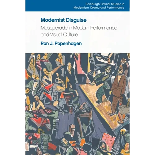 Modernist Disguise: Masquerade in Modern Performance and Visual Culture