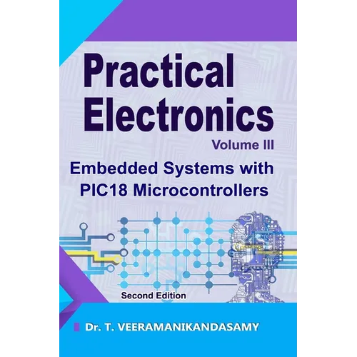 Practical Electronics (Volume III): Embedded Systems with PIC18 Microcontrollers: Second Edition