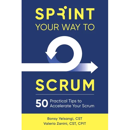 Sprint Your Way to Scrum: 50 Practical Tips to Accelerate Your Scrum