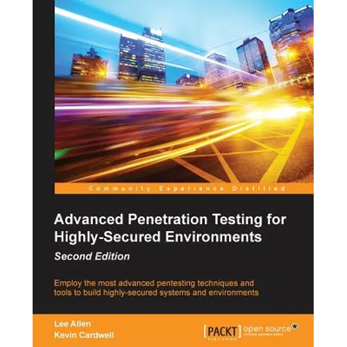 Advanced Penetration Testing for Highly-Secured Environments, Second Edition