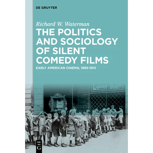 The Politics and Sociology of Silent Comedy Films: Early American Cinema, 1895-1915