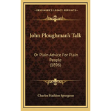 John Ploughman's Talk: Or Plain Advice For Plain People (1896) - Hardcover