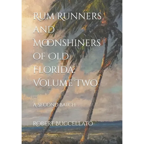 Rum Runners and Moonshiners of Old Florida: Volume Two: A Second Batch