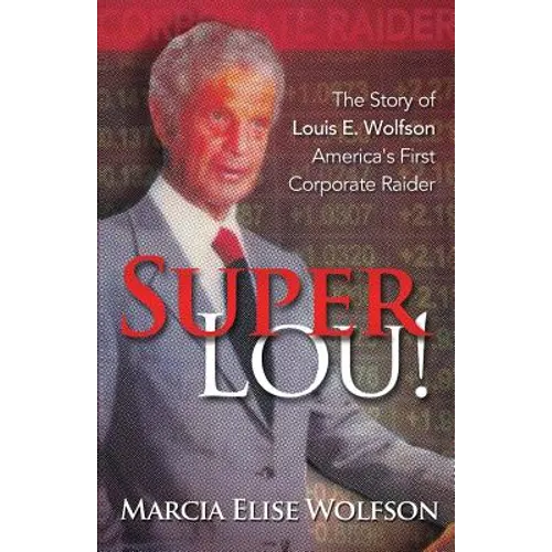 Super Lou!: The Rise, Fall, and Affirmed Redemption of Louis Wolfson, America's First Corporate Raider