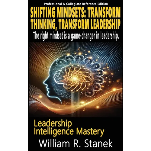 Shifting Mindsets: Transform Thinking, Transform Leadership - The right mindset is a game-changer in leadership.: Elevating Skills, Mindsets, and Stre