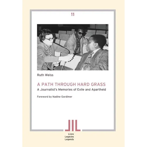 A Path Through Hard Grass. A Journalist's Memories of Exile and Apartheid