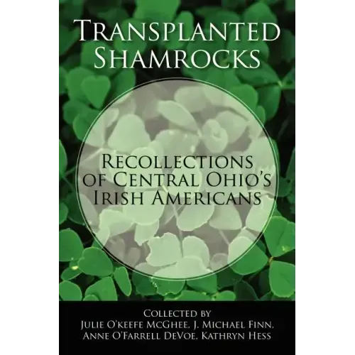 Transplanted Shamrocks Recollections of Central Ohio's Irish Americans