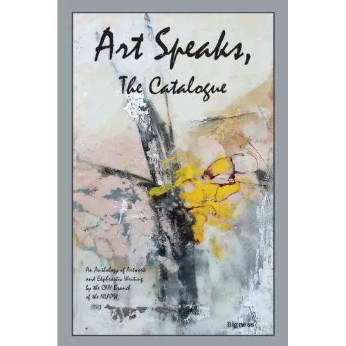 Art Speaks, The Catalogue: An Anthology of Artwork and Ekphrastic Writing by the CNY Branch of the NLAPW