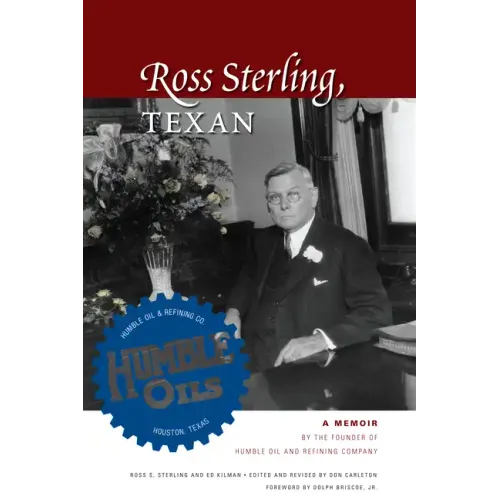 Ross Sterling, Texan: A Memoir by the Founder of Humble Oil and Refining Company