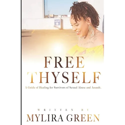 Free Thyself: A Guide of Healing for Survivors of Sexual Abuse and Assault
