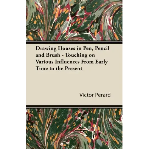 Drawing Houses in Pen, Pencil and Brush - Touching on Various Influences From Early Time to the Present