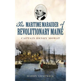 The Maritime Marauder of Revolutionary Maine: Captain Henry Mowat - Hardcover