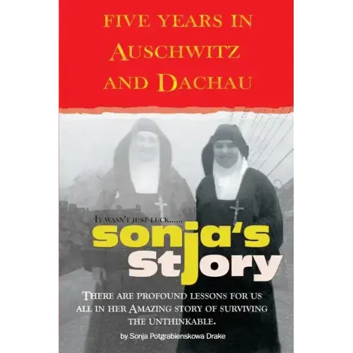 Sonja's Story: Five Years in Auschwitz and Dachau It Wasn't Just Luck...