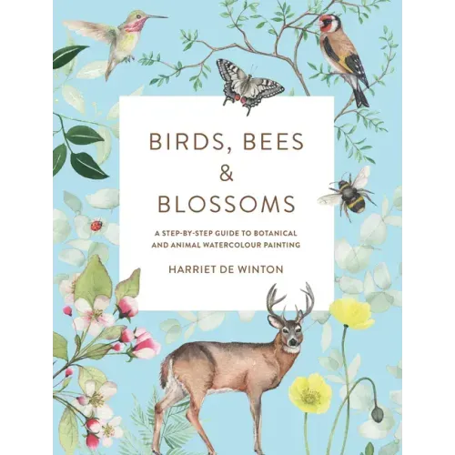 Birds, Bees & Blossoms: A Step-By-Step Guide to Botanical and Animal Watercolour Painting