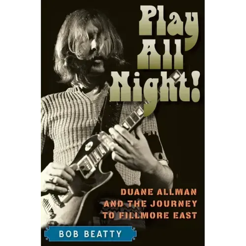 Play All Night!: Duane Allman and the Journey to Fillmore East