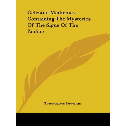 Celestial Medicines Containing The Mysteries Of The Signs Of The Zodiac