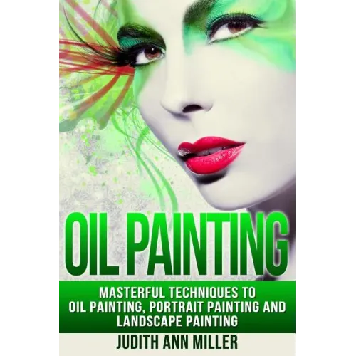 Oil Painting: Masterful Techniques to Oil Painting, Portrait Painting and Landscape Painting