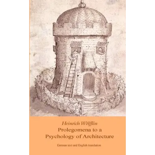 Heinrich Woelfflin: Prolegomena to a Psychology of Architecture: Translated by Michael Selzer