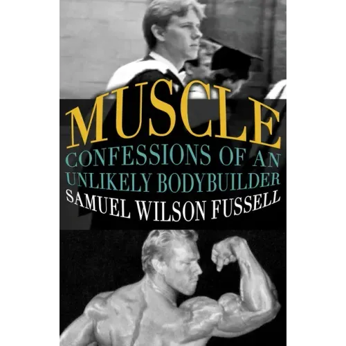 Muscle: Confessions of an Unlikely Bodybuilder