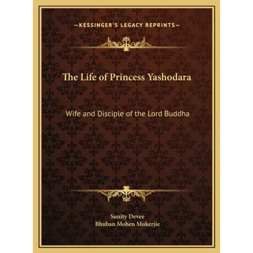 The Life of Princess Yashodara: Wife and Disciple of the Lord Buddha