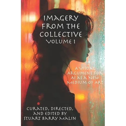 Imagery from the Collective: Volume 1: A Visual Argument for AI as a New Medium of Art
