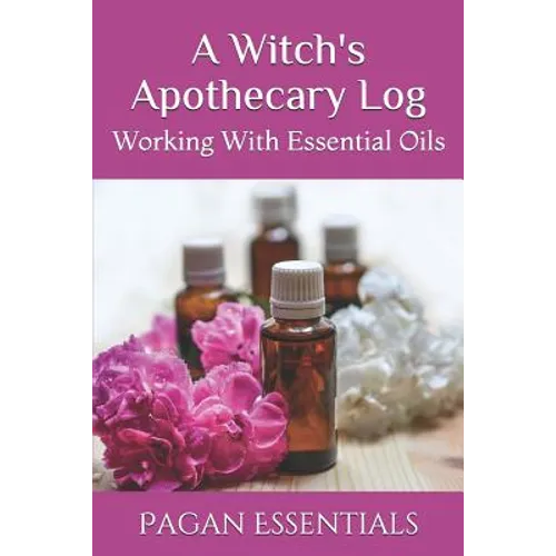 A Witch's Apothecary Log: Working With Essential Oils