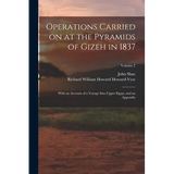 Operations Carried on at the Pyramids of Gizeh in 1837: With an Account of a Voyage Into Upper Egypt, and an Appendix; Volume 2 - Paperback