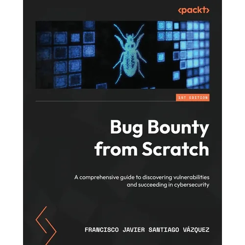 Bug Bounty from Scratch: A comprehensive guide to discovering vulnerabilities and succeeding in cybersecurity