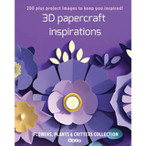 3D papercraft inspirations: FLOWERS, PLANTS and CRITTERS COLLECTION - Paperback
