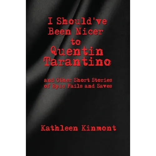 I Should've Been Nicer to Quentin Tarantino - and Other Short Stories of Epic Fails and Saves