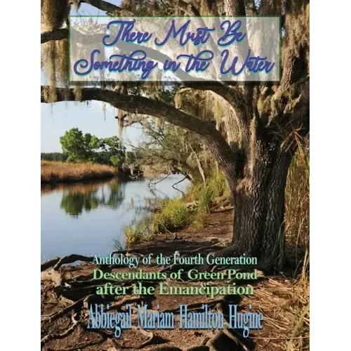 There Must Be Something in the Water: Anthology of the Fourth Generation: Descendants of Green Pond after the Emancipation