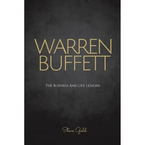 Warren Buffett: The Business And Life Lessons Of An Investment Genius, Magnate And Philanthropist