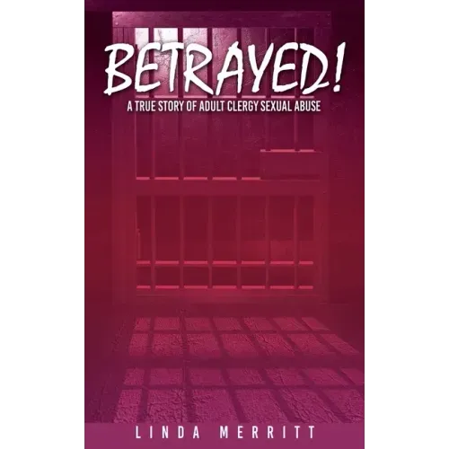 Betrayed!: A True Story of Adult Clergy Sexual Abuse