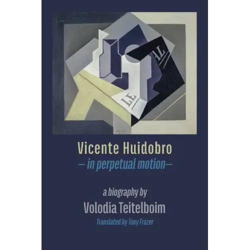 Vicente Huidobro - in perpetual motion. A Biography