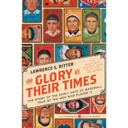 The Glory of Their Times: The Story of the Early Days of Baseball Told by the Men Who Played It