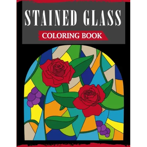 Stained Glass Coloring Book: An Adult Coloring Book Featuring 40 Beautiful Designs and Easy Patterns for Stress Relief
