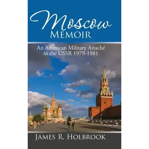 Moscow Memoir: An American Military Attaché in the Ussr 1979-1981