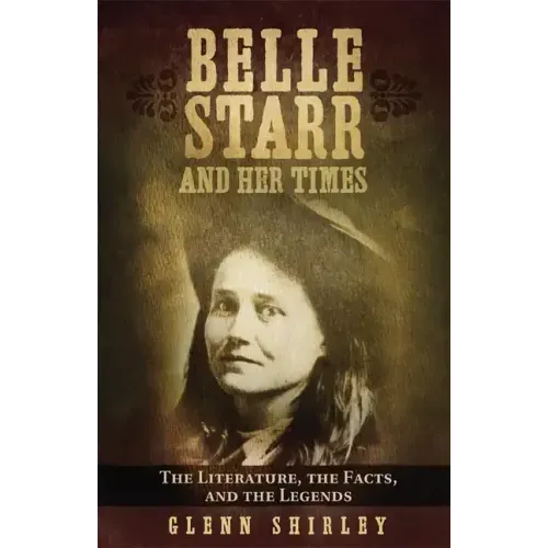 Belle Starr and Her Times: The Literature, the Facts, and the Legends
