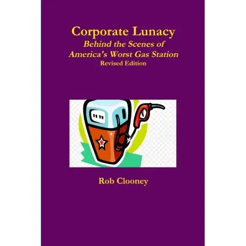 Corporate Lunacy; Behind the Scenes of America's Worst Gas Station, Revised Edition