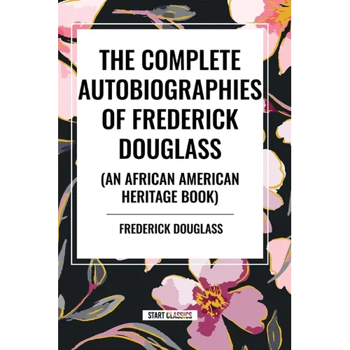 The Complete Autobiographies of Frederick Douglas (an African American Heritage Book)