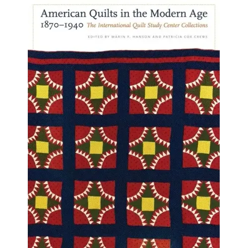 American Quilts in the Modern Age, 1870-1940: The International Quilt Study Center Collections