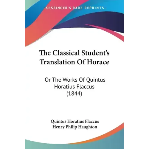 The Classical Student's Translation Of Horace: Or The Works Of Quintus Horatius Flaccus (1844)