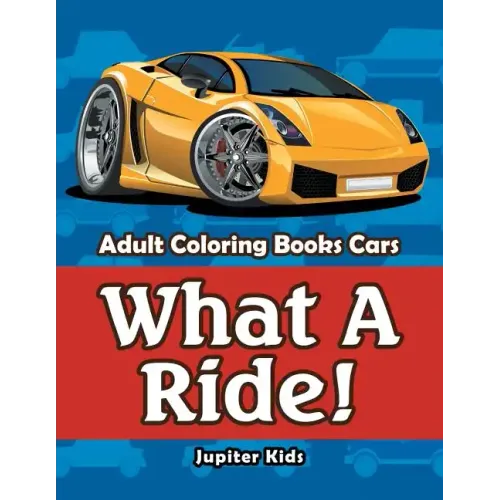 What A Ride!: Adult Coloring Books Cars