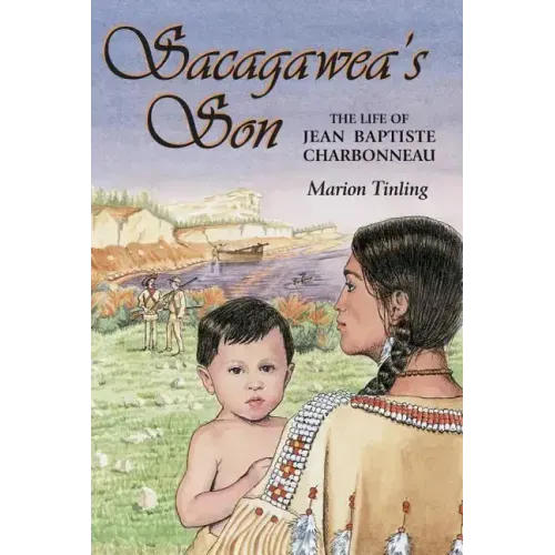 Sacagawea's Son: The Life of Jean Baptiste Charbonneau