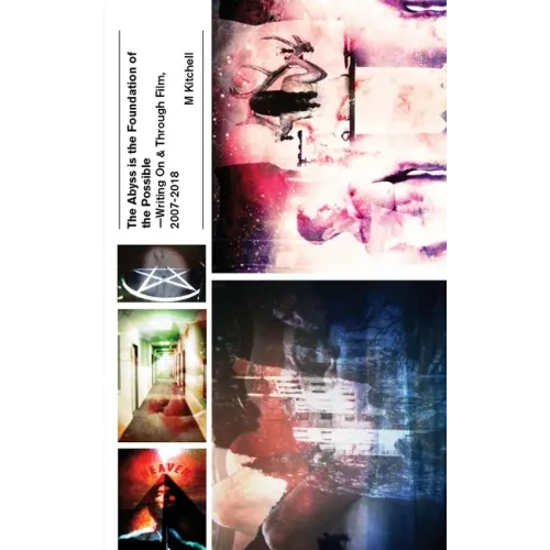 The Abyss is the Foundation of the Possible - Writing On and Through Film, 2007-2018