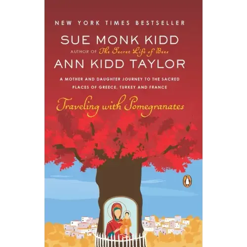 Traveling with Pomegranates: A Mother and Daughter Journey to the Sacred Places of Greece, Turkey, and France